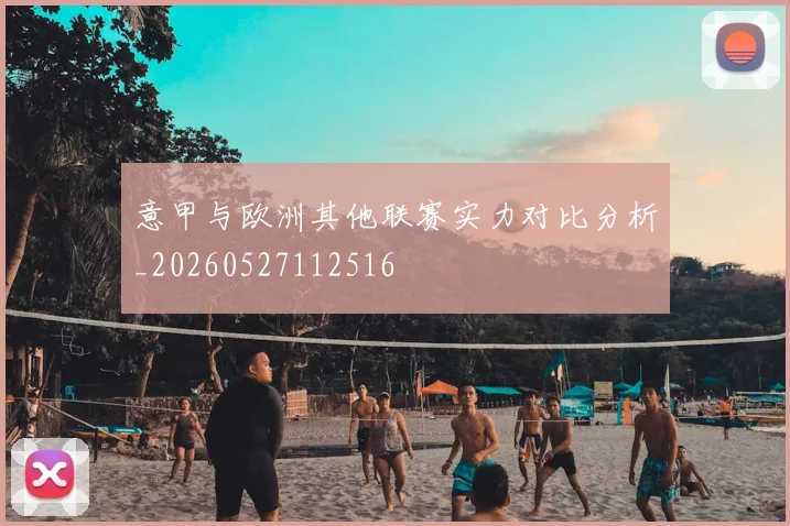 意甲与欧洲其他联赛实力对比分析_20260527112516