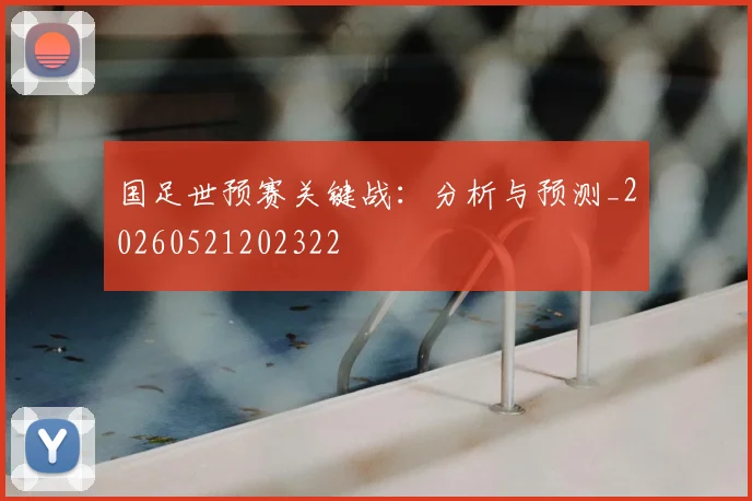 国足世预赛关键战：分析与预测_20260521202322